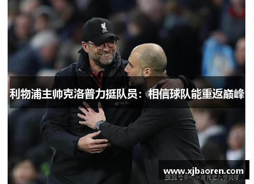 利物浦主帅克洛普力挺队员：相信球队能重返巅峰